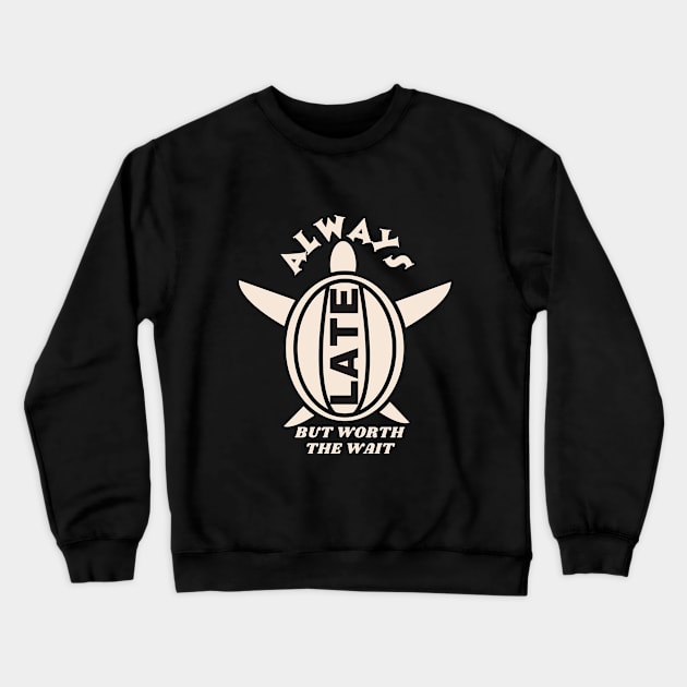 Always Late But Worth The Wait Crewneck Sweatshirt by SHAIKY